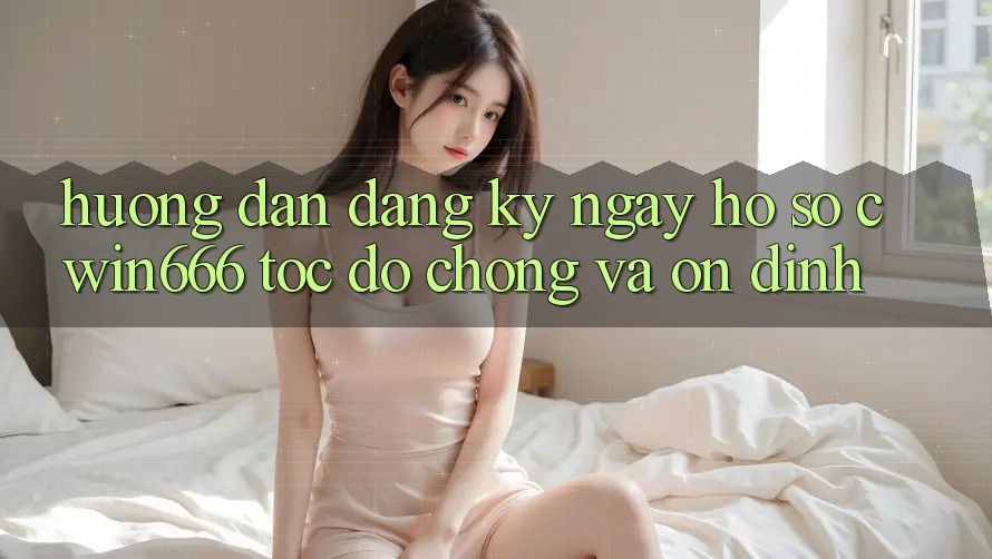 Hướng dẫn Đăng ký ngay Hồ sơ Cwin666 Tốc độ Chóng và Ổn định