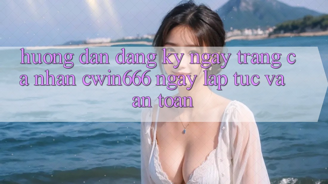 Hướng Dẫn Đăng ký ngay Trang cá nhân Cwin666 Ngay lập tức và An Toàn