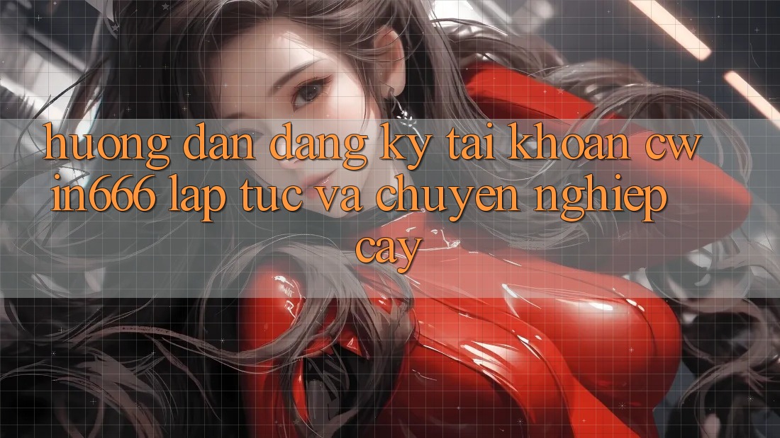 Hướng Dẫn Đăng Ký Tài Khoản Cwin666 Lập tức và Chuyên nghiệp cậy Hướng Dẫn Đăng Ký Tài Khoản Cwin666 Lập tức và Chuyên nghiệp cậy
