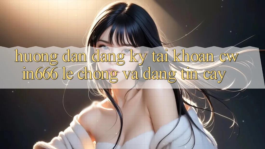 Hướng dẫn Đăng ký Tài Khoản Cwin666 Lẹ Chóng và Đáng tin cậy Hướng dẫn Đăng ký Tài Khoản Cwin666 Lẹ Chóng và Đáng tin cậy