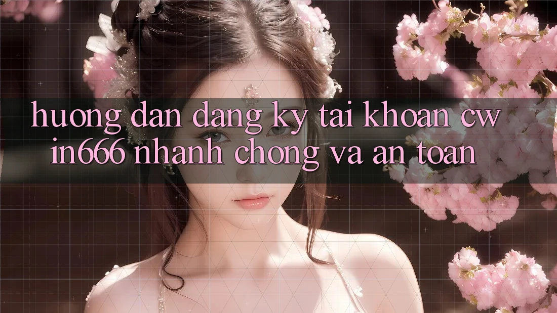 Hướng Dẫn Đăng Ký Tài Khoản Cwin666 Nhanh chóng và An Toàn