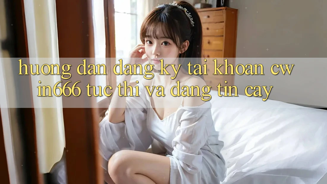 Hướng dẫn Đăng ký Tài Khoản Cwin666 Tức thì và Đáng tin cậy Hướng dẫn Đăng ký Tài Khoản Cwin666 Tức thì và Đáng tin cậy