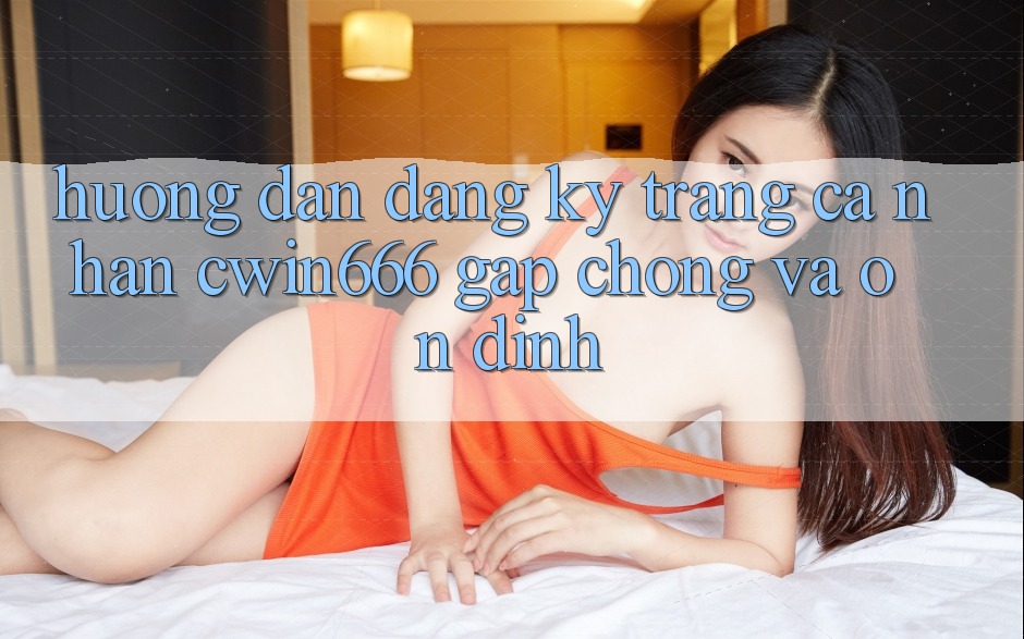 Hướng Dẫn Đăng Ký Trang cá nhân Cwin666 Gấp Chóng và Ổn định Hướng Dẫn Đăng Ký Trang cá nhân Cwin666 Gấp Chóng và Ổn định