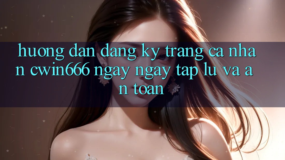 Hướng Dẫn Đăng Ký Trang cá nhân Cwin666 Ngay ngay tắp lự và An Toàn Hướng Dẫn Đăng Ký Trang cá nhân Cwin666 Ngay ngay tắp lự và An Toàn