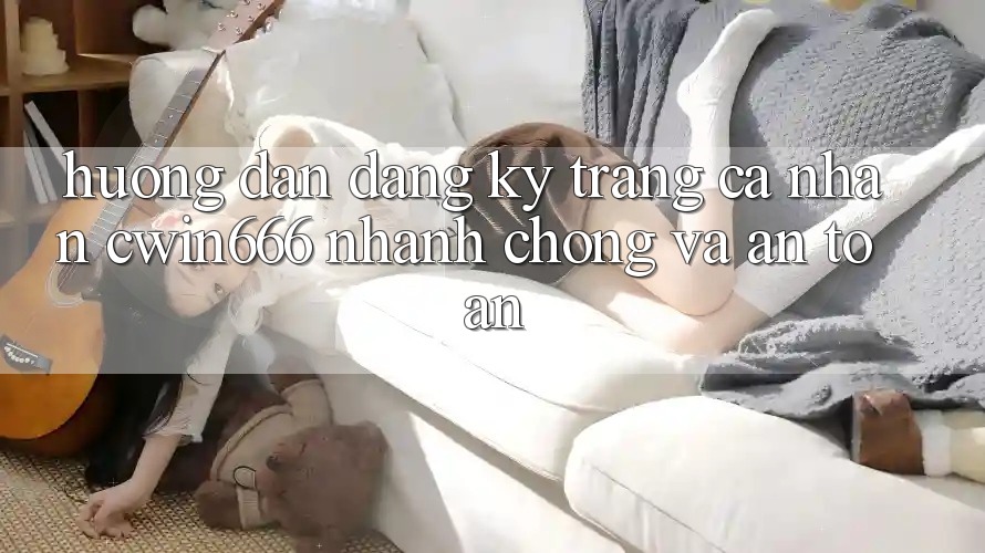 Hướng Dẫn Đăng Ký Trang cá nhân Cwin666 Nhanh Chóng và An toàn Hướng Dẫn Đăng Ký Trang cá nhân Cwin666 Nhanh Chóng và An toàn