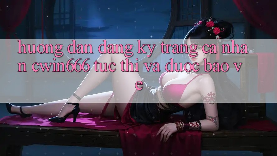 Hướng dẫn Đăng Ký Trang cá nhân Cwin666 Tức thì và Được bảo vệ