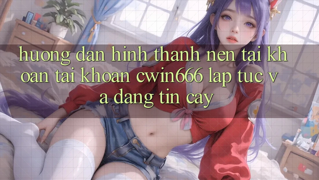Hướng Dẫn Hình thành nên tài khoản Tài Khoản Cwin666 Lập tức và Đáng tin cậy