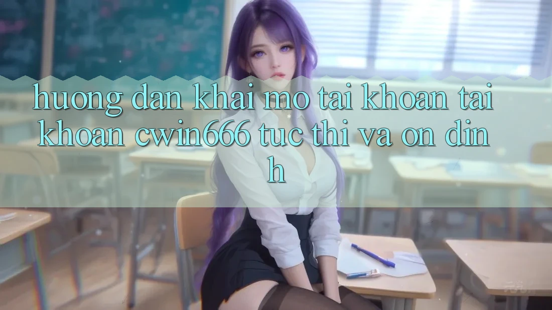 Hướng Dẫn Khai mở tài khoản Tài Khoản Cwin666 Tức thì và Ổn định