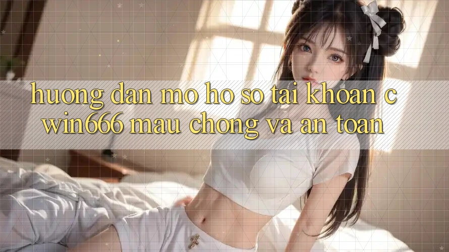 Hướng Dẫn Mở hồ sơ Tài Khoản Cwin666 Mau Chóng và An Toàn