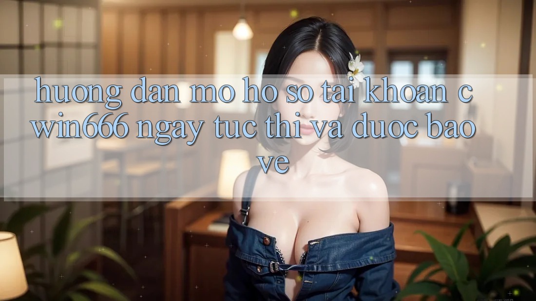 Hướng Dẫn Mở hồ sơ Tài Khoản Cwin666 Ngay tức thì và Được bảo vệ