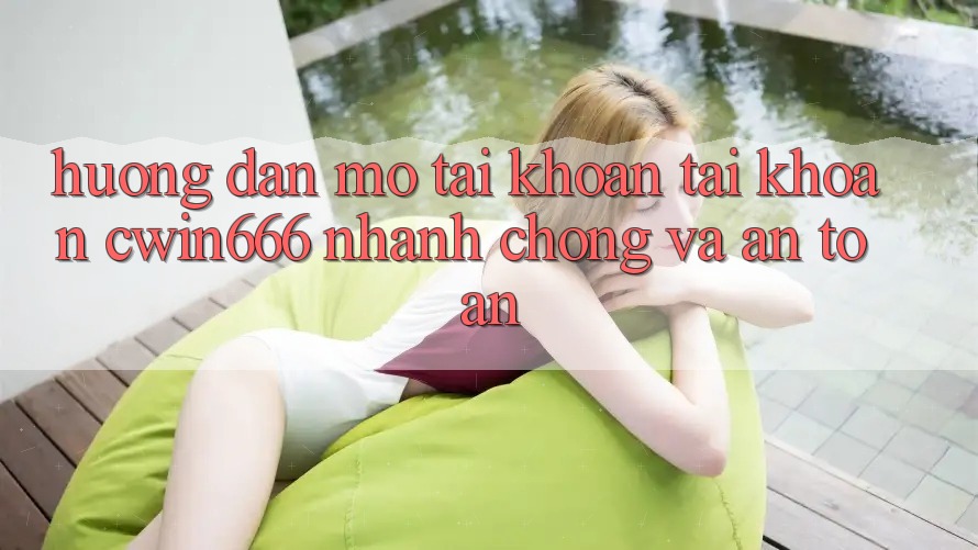 Hướng Dẫn Mở tài khoản Tài Khoản Cwin666 Nhanh chóng và An Toàn Hướng Dẫn Mở tài khoản Tài Khoản Cwin666 Nhanh chóng và An Toàn