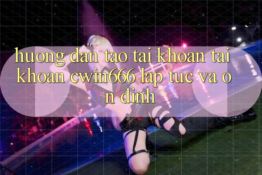 Hướng Dẫn Tạo tài khoản Tài Khoản Cwin666 Lập tức và Ổn định