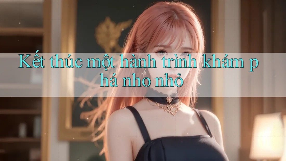 Kết thúc một hành trình khám phá nho nhỏ Kết thúc một hành trình khám phá nho nhỏ