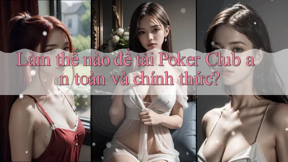 Làm thế nào để tải Poker Club an toàn và chính thức?