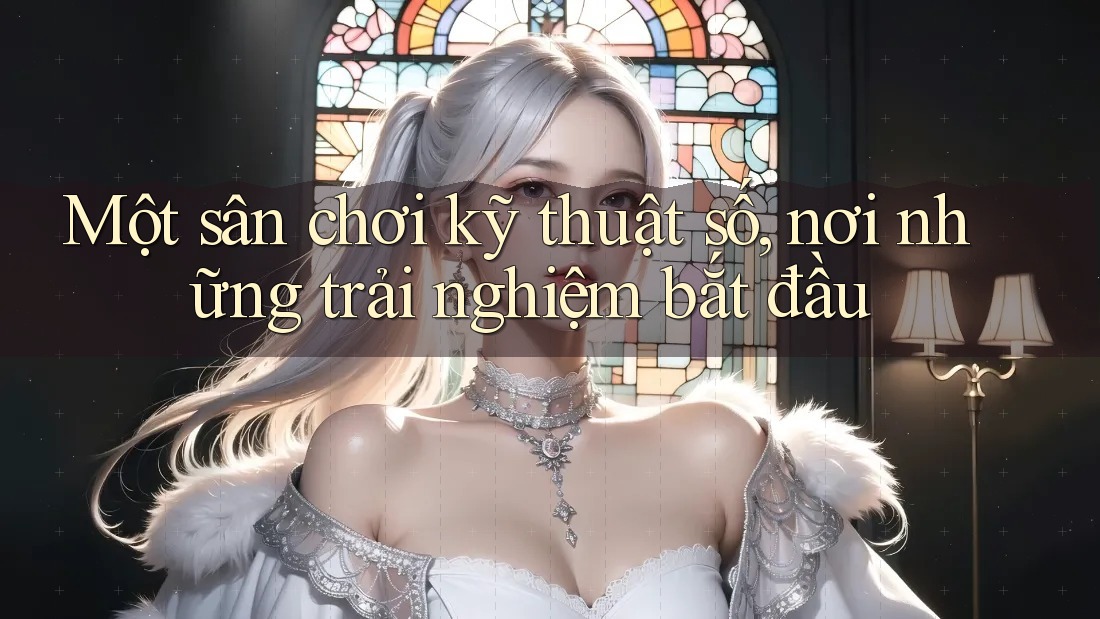 Một sân chơi kỹ thuật số, nơi những trải nghiệm bắt đầu Một sân chơi kỹ thuật số, nơi những trải nghiệm bắt đầu