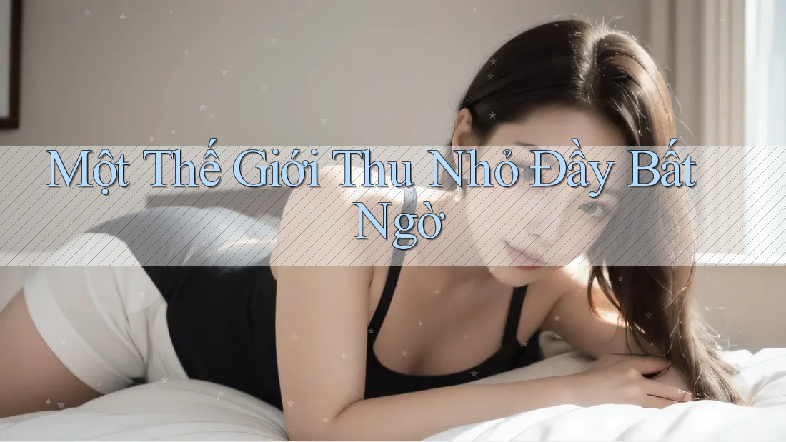 Một Thế Giới Thu Nhỏ Đầy Bất Ngờ