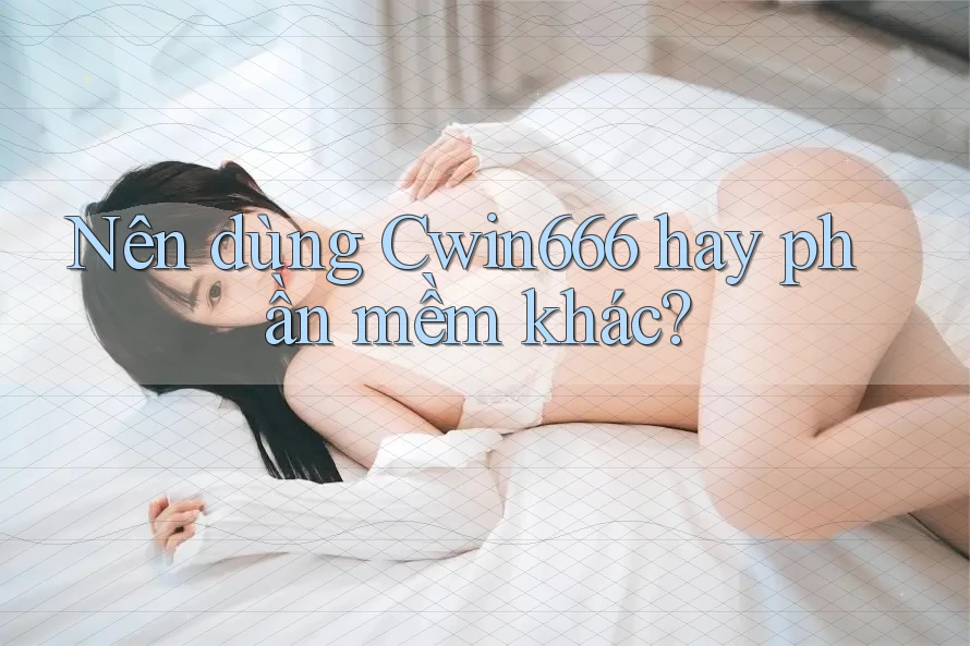 Nên dùng Cwin666 hay phần mềm khác? Nên dùng Cwin666 hay phần mềm khác?