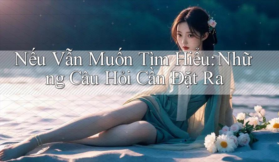 Nếu Vẫn Muốn Tìm Hiểu: Những Câu Hỏi Cần Đặt Ra