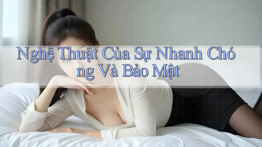 Nghệ Thuật Của Sự Nhanh Chóng Và Bảo Mật