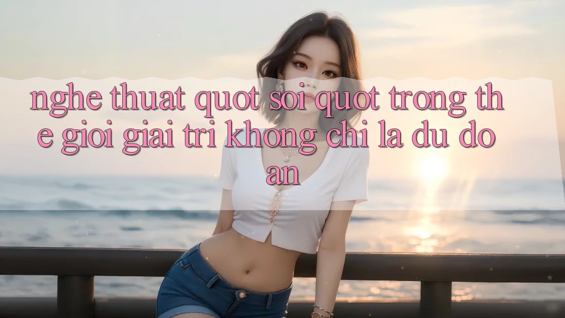 Nghệ Thuật " Soi" Trong Thế Giới Giải Trí: Không Chỉ Là Dự Đoán