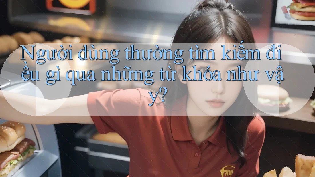 Người Dùng Thường Tìm Kiếm Điều Gì Qua Những Từ Khóa Như Vậy?