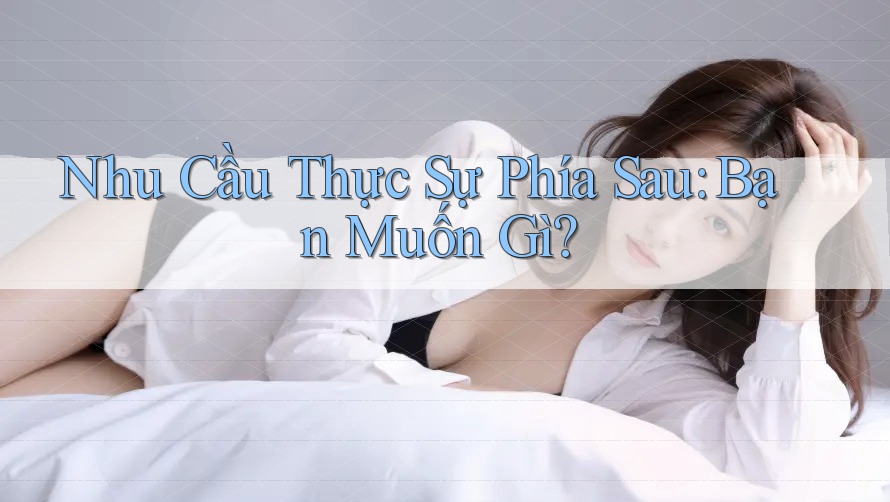 Nhu Cầu Thực Sự Phía Sau: Bạn Muốn Gì?