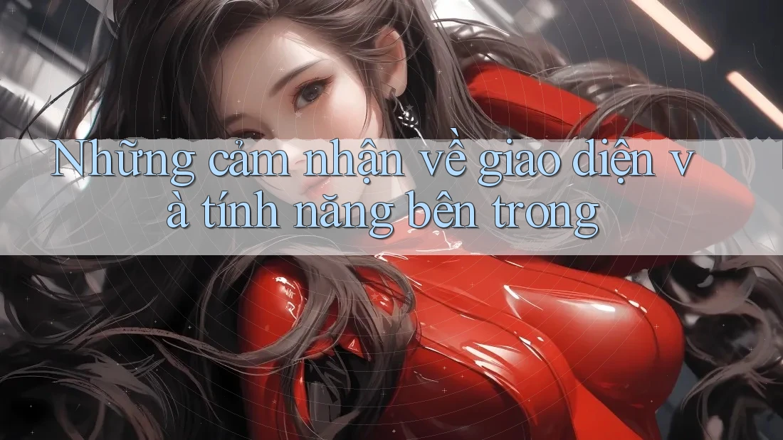 Những cảm nhận về giao diện và tính năng bên trong