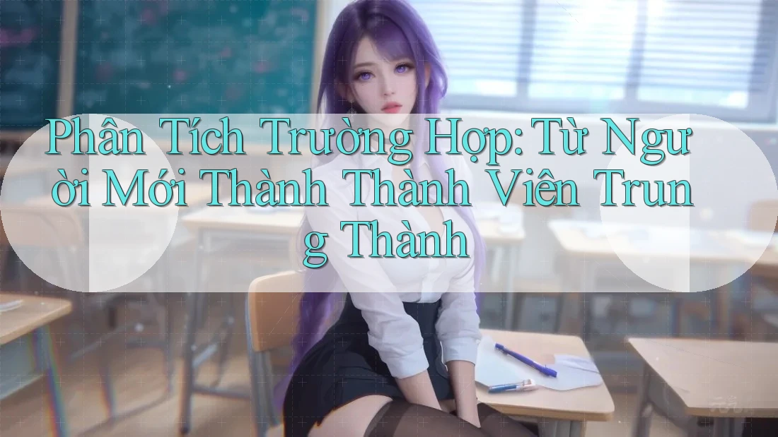 Phân Tích Trường Hợp: Từ Người Mới Thành Thành Viên Trung Thành Phân Tích Trường Hợp: Từ Người Mới Thành Thành Viên Trung Thành