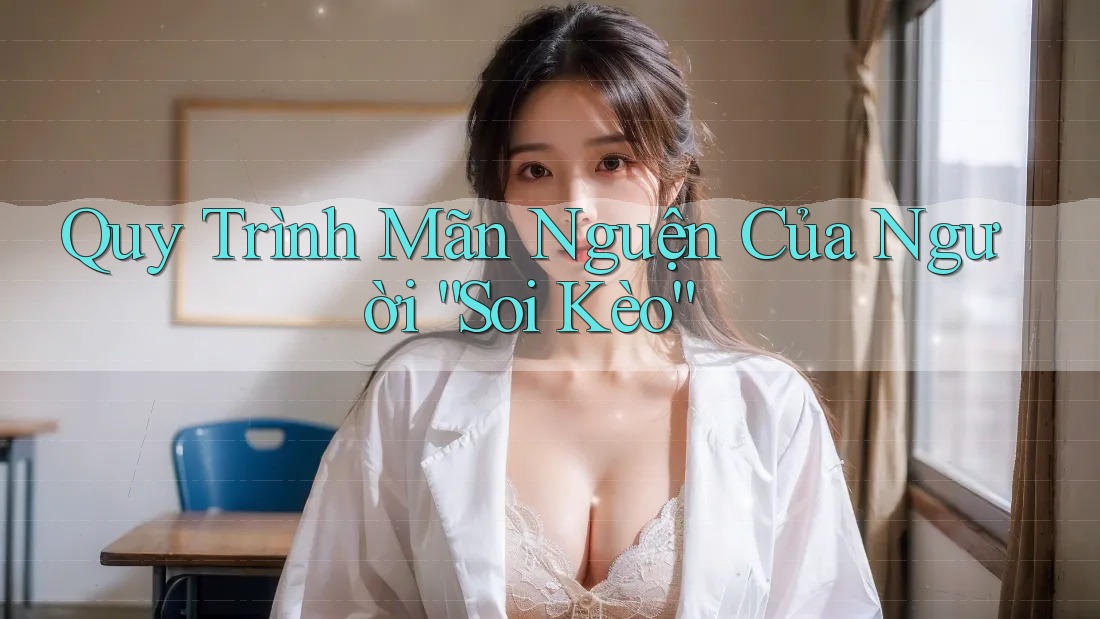 Quy Trình Mãn Nguện Của Người “Soi Kèo”