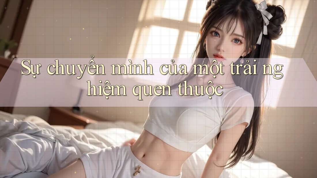 Sự chuyển mình của một trải nghiệm quen thuộc