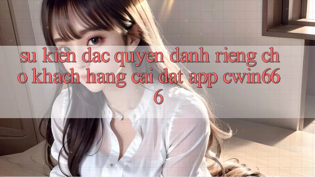 Sự kiện Đặc Quyền Dành Riêng Cho Khách hàng Cài đặt App Cwin666