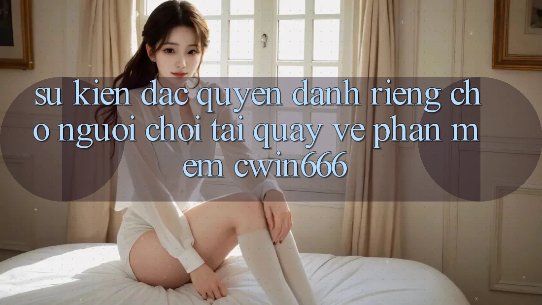 Sự kiện Đặc Quyền Dành Riêng Cho Người chơi Tải quay về Phần mềm Cwin666