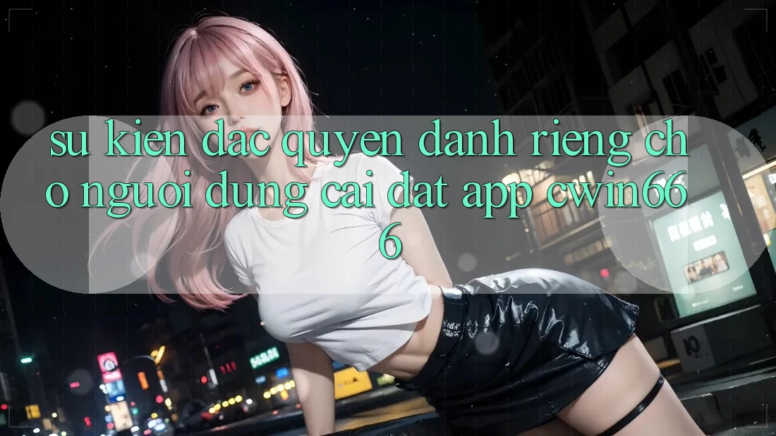 Sự kiện Đặc Quyền Dành Riêng Cho Người dùng Cài đặt App Cwin666
