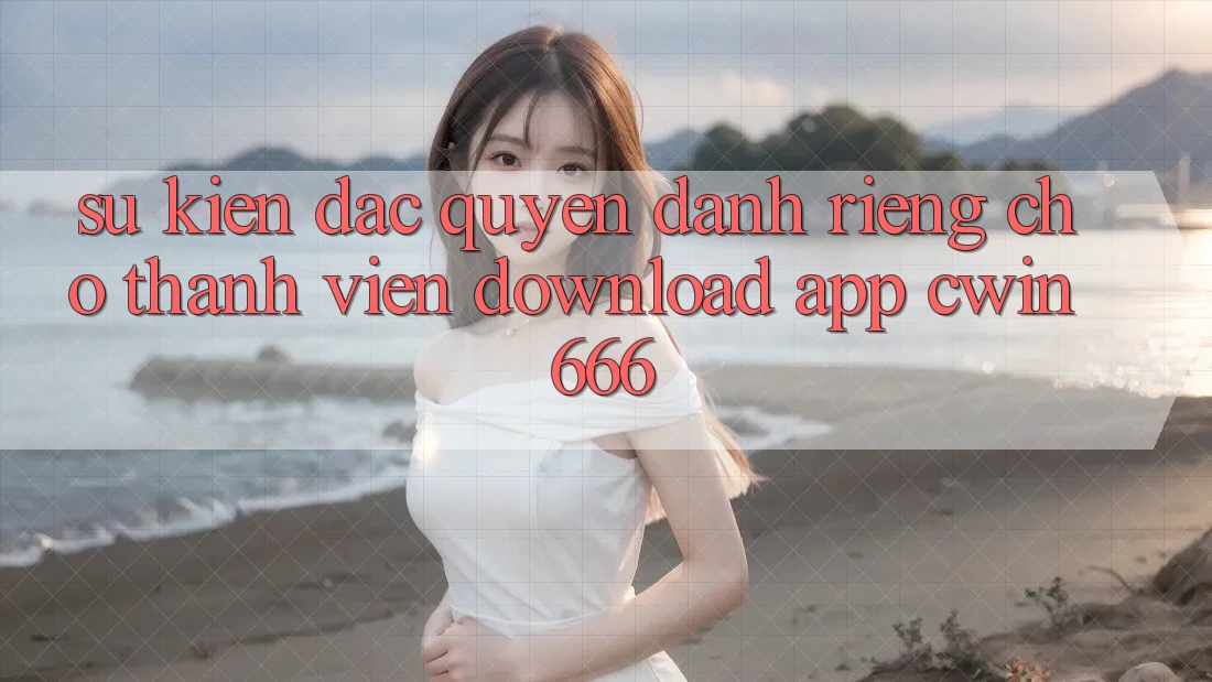Sự kiện Đặc Quyền Dành Riêng Cho Thành Viên Download App Cwin666 Sự kiện Đặc Quyền Dành Riêng Cho Thành Viên Download App Cwin666