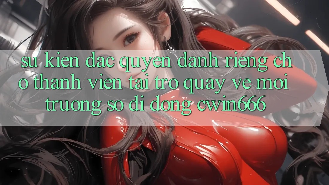 Sự kiện Đặc Quyền Dành Riêng Cho Thành Viên Tải trở quay về Môi trường số di động Cwin666 Sự kiện Đặc Quyền Dành Riêng Cho Thành Viên Tải trở quay về Môi trường số di động Cwin666