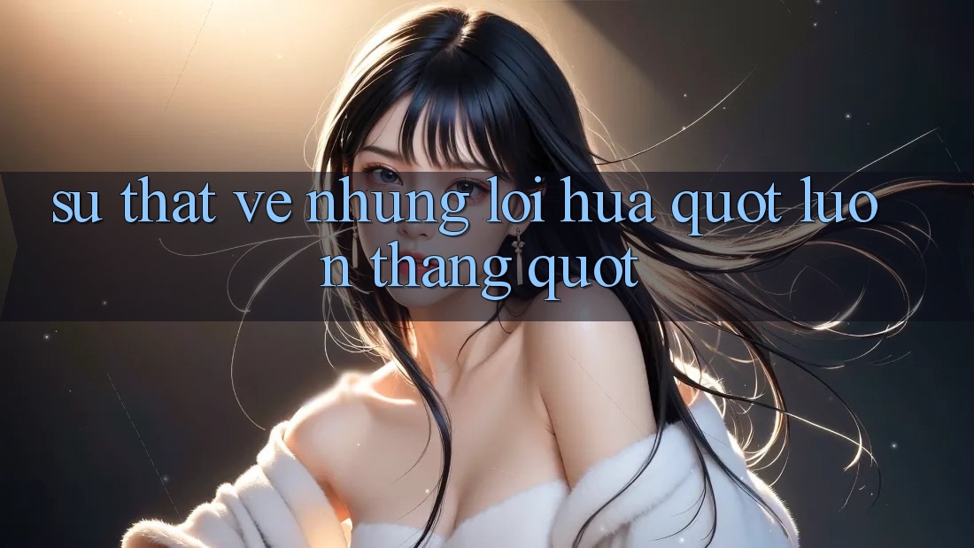 Sự Thật Về Những Lời Hứa " Luôn Thắng"