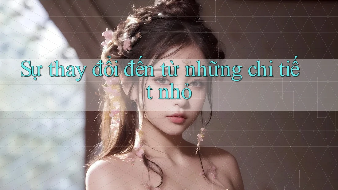 Sự thay đổi đến từ những chi tiết nhỏ