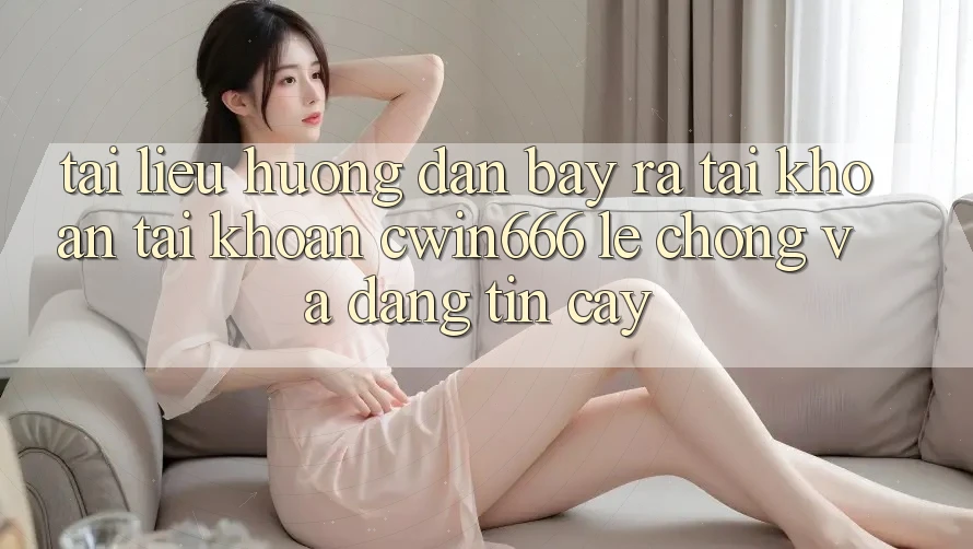 Tài liệu hướng dẫn Bày ra tài khoản Tài Khoản Cwin666 Lẹ chóng và Đáng tin cậy