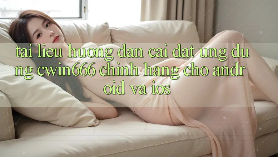 Tài liệu hướng dẫn Cài đặt Ứng Dụng Cwin666 Chính Hãng Cho Android và iOS Tài liệu hướng dẫn Cài đặt Ứng Dụng Cwin666 Chính Hãng Cho Android và iOS