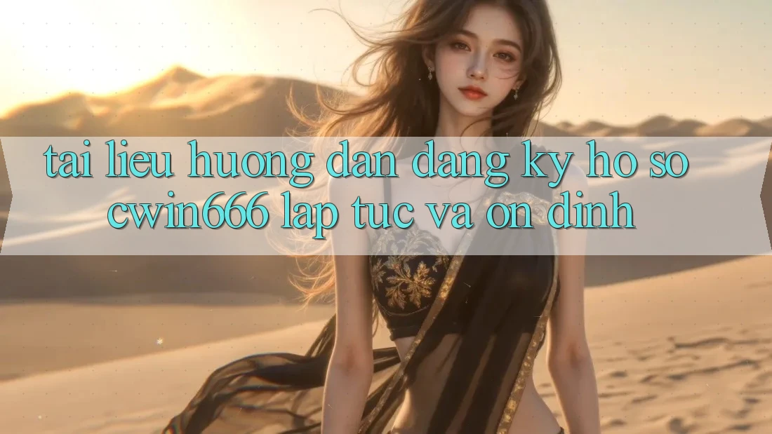 Tài liệu hướng dẫn Đăng ký Hồ sơ Cwin666 Lập tức và Ổn định