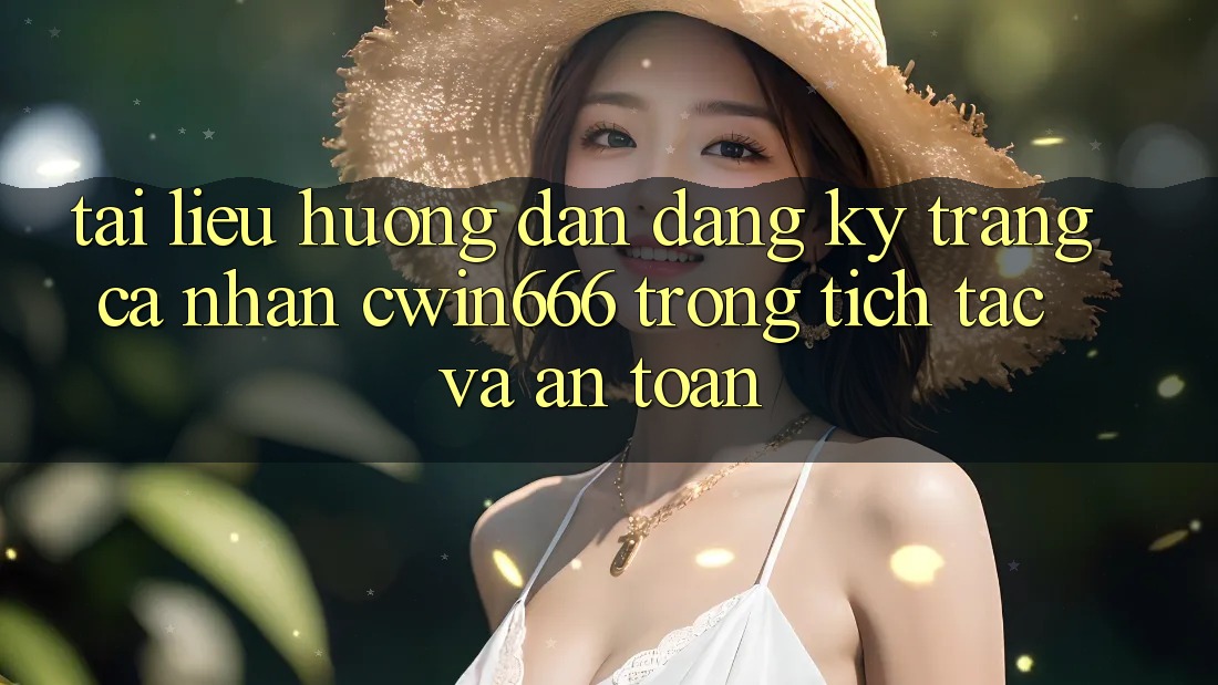 Tài liệu hướng dẫn Đăng Ký Trang cá nhân Cwin666 Trong tích tắc và An Toàn