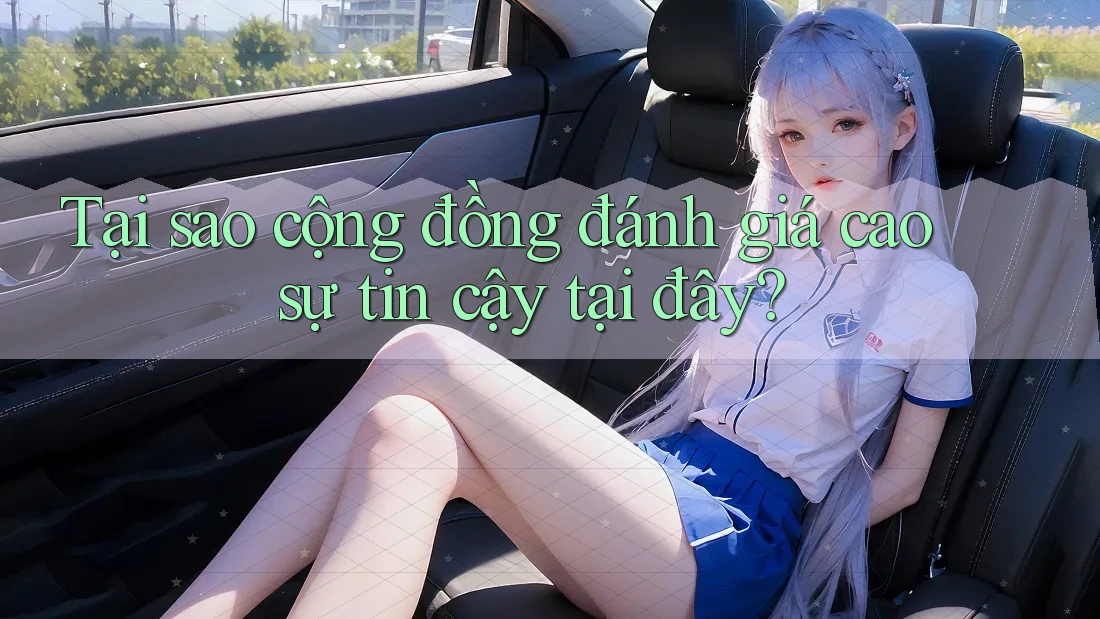 Tại sao cộng đồng đánh giá cao sự tin cậy tại đây?