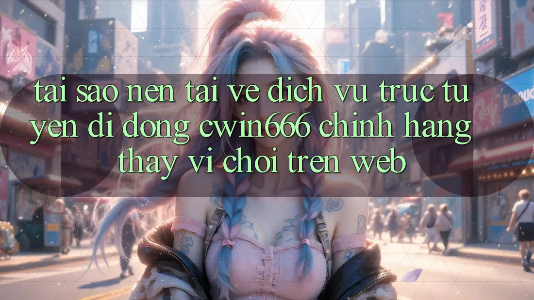 Tại Sao Nên Tải về Dịch vụ trực tuyến di động Cwin666 Chính Hãng Thay Vì Chơi Trên Web? Tại Sao Nên Tải về Dịch vụ trực tuyến di động Cwin666 Chính Hãng Thay Vì Chơi Trên Web?