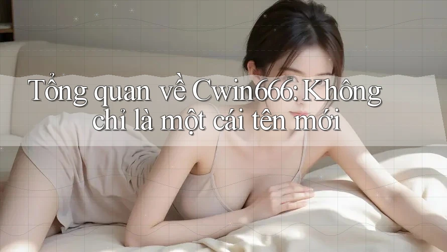 Tổng quan về Cwin666: Không chỉ là một cái tên mới Tổng quan về Cwin666: Không chỉ là một cái tên mới