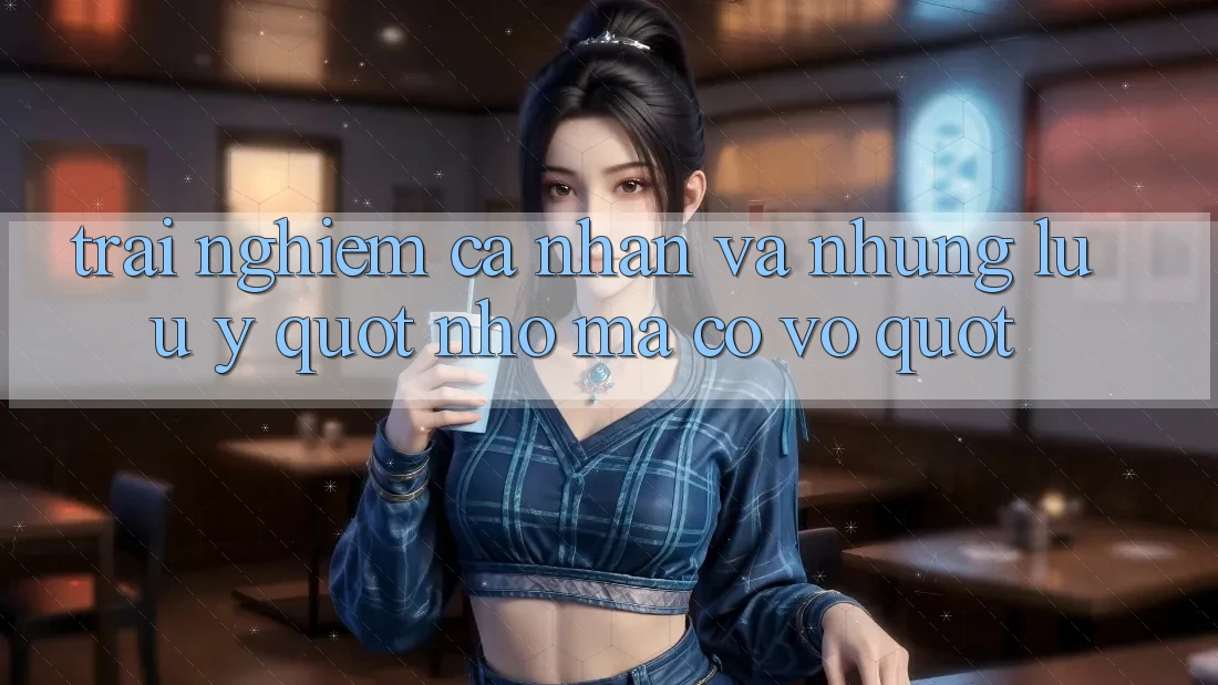 Trải Nghiệm Cá Nhân và Những Lưu ý " Nhỏ Mà Có Võ"