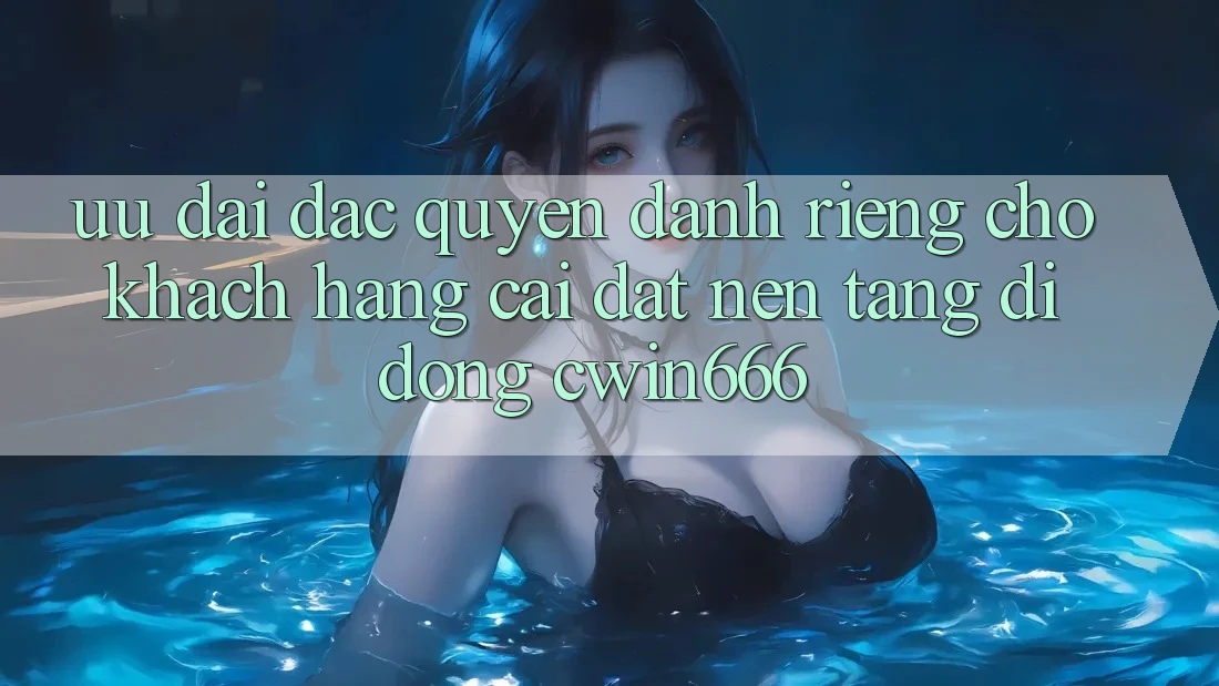 Ưu Đãi Đặc Quyền Dành Riêng Cho Khách hàng Cài đặt Nền tảng di động Cwin666