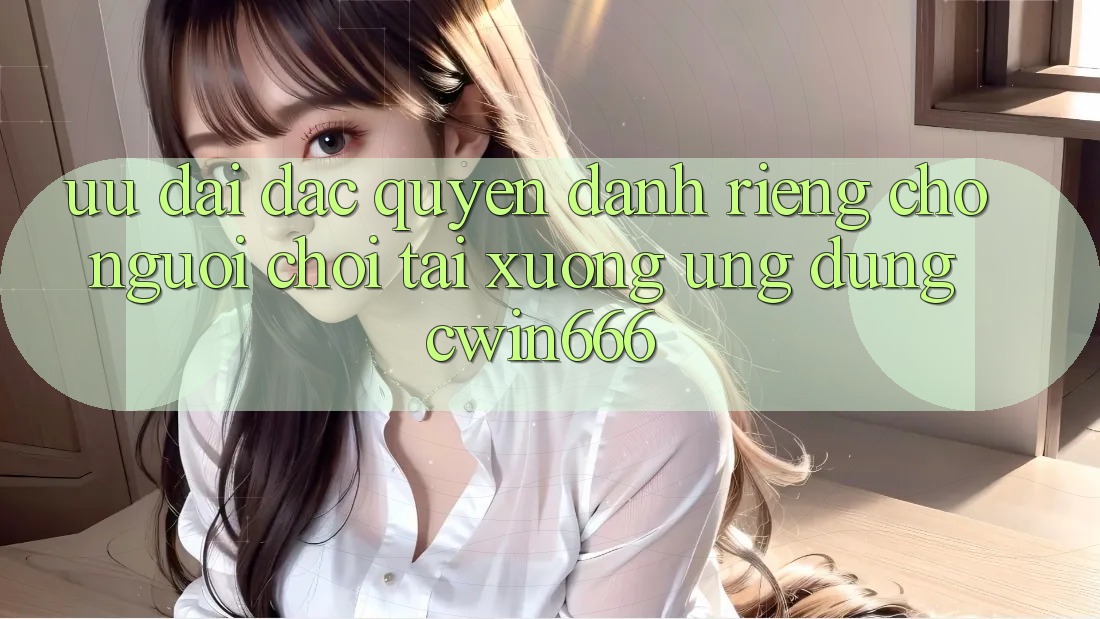 Ưu Đãi Đặc Quyền Dành Riêng Cho Người chơi Tải xuống Ứng dụng Cwin666