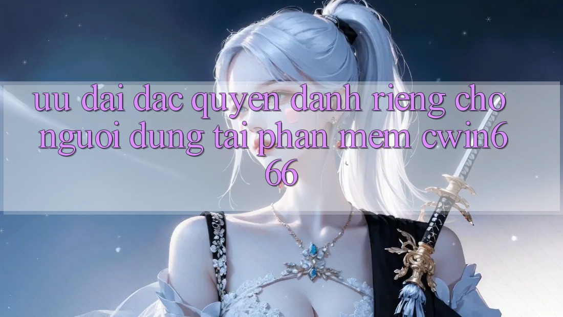 Ưu Đãi Đặc Quyền Dành Riêng Cho Người dùng Tải Phần mềm Cwin666 Ưu Đãi Đặc Quyền Dành Riêng Cho Người dùng Tải Phần mềm Cwin666