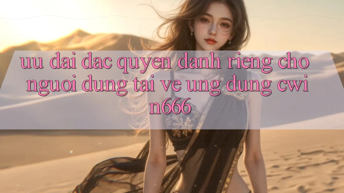 Ưu Đãi Đặc Quyền Dành Riêng Cho Người dùng Tải về Ứng dụng Cwin666 Ưu Đãi Đặc Quyền Dành Riêng Cho Người dùng Tải về Ứng dụng Cwin666