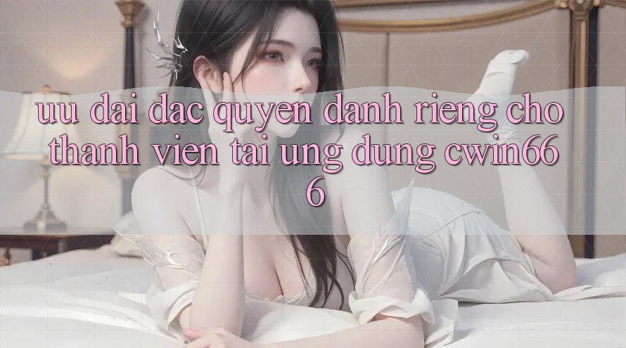 Ưu Đãi Đặc Quyền Dành Riêng Cho Thành Viên Tải Ứng dụng Cwin666